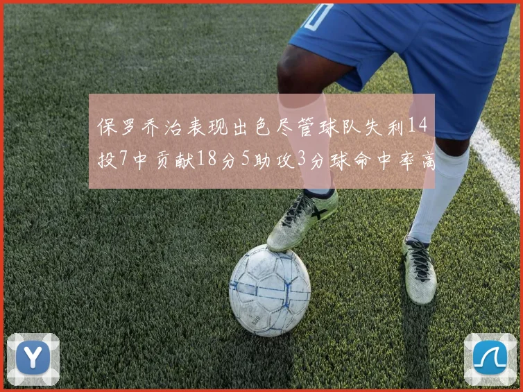 保罗乔治表现出色尽管球队失利14投7中贡献18分5助攻3分球命中率高达57